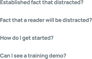 Established fact that distracted? Fact that a reader will be distracted? How do I get started? Can I see a training demo?